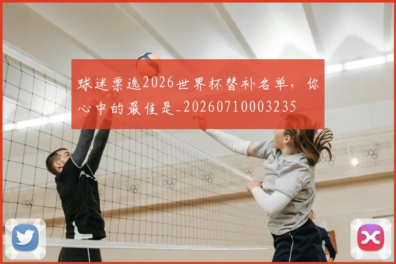 球迷票选2026世界杯替补名单,你心中的最佳是_20260710003235