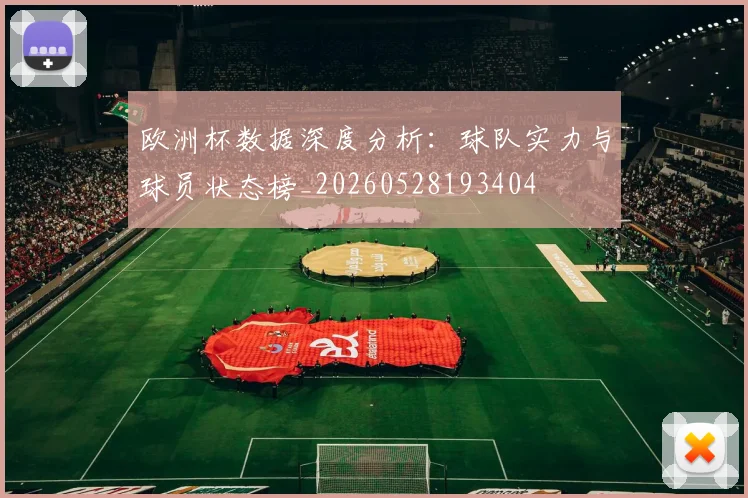 欧洲杯数据深度分析：球队实力与球员状态榜_20260528193404