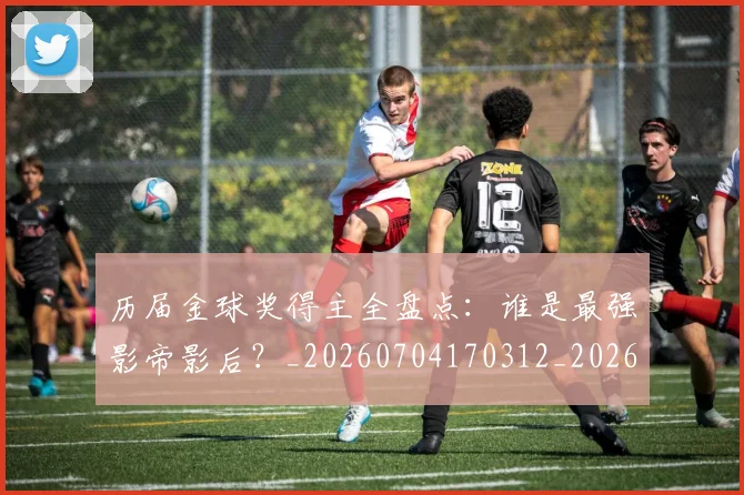 历届金球奖得主全盘点:谁是最强影帝影后?_20260704170312_20260718205137