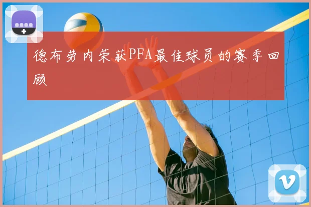 德布劳内荣获PFA最佳球员的赛季回顾