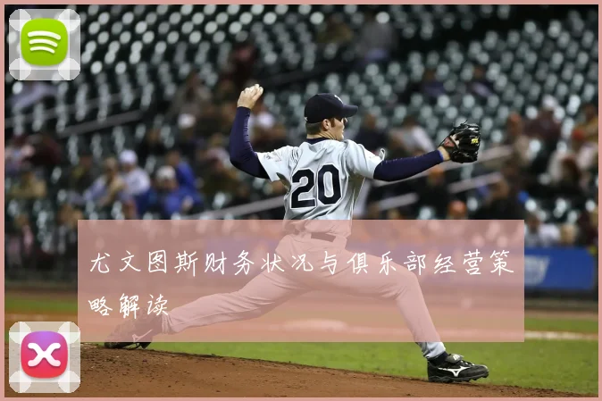 尤文图斯财务状况与俱乐部经营策略解读