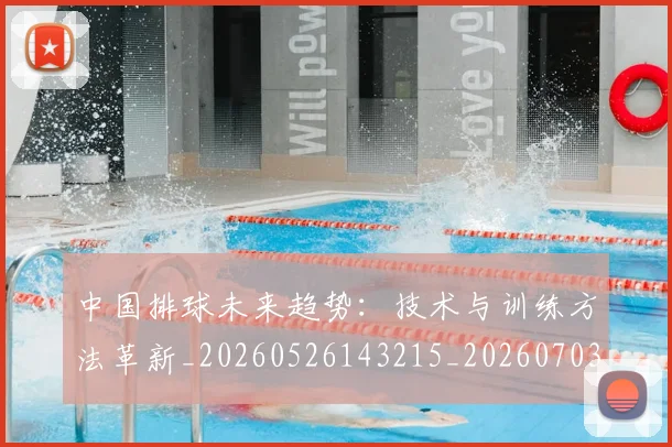 中国排球未来趋势：技术与训练方法革新_20260526143215_20260703202603