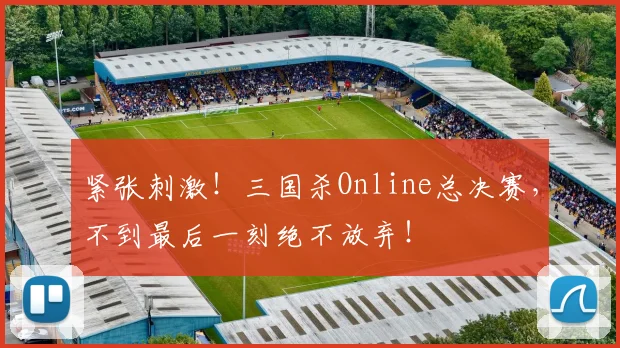 紧张刺激!三国杀Online总决赛,不到最后一刻绝不放弃!